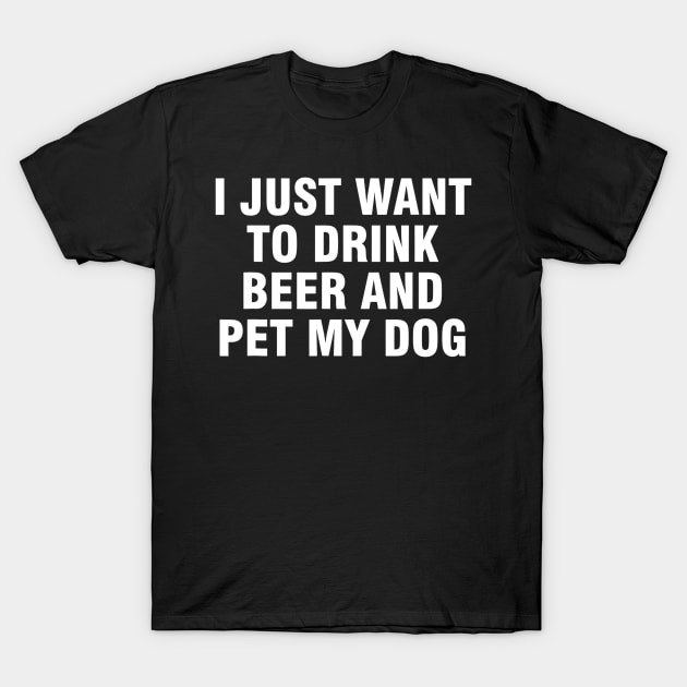 I just want to drink beer and pet my dog T-Shirt by JensAllison